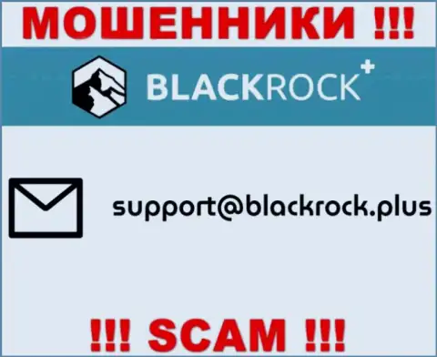 На сайте BlackRock Plus, в контактах, размещен е-мейл этих internet-аферистов, не рекомендуем писать, обведут вокруг пальца